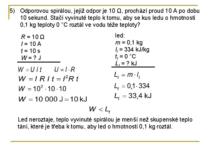 5) Odporovou spirálou, jejíž odpor je 10 Ω, prochází proud 10 A po dobu