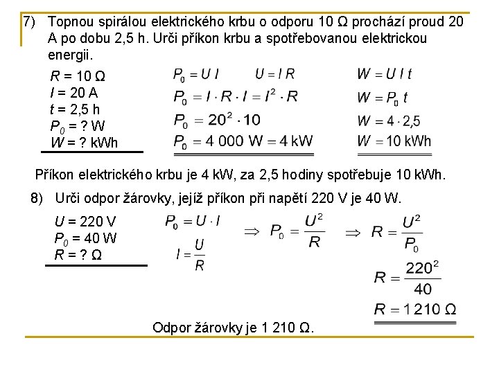 7) Topnou spirálou elektrického krbu o odporu 10 Ω prochází proud 20 A po