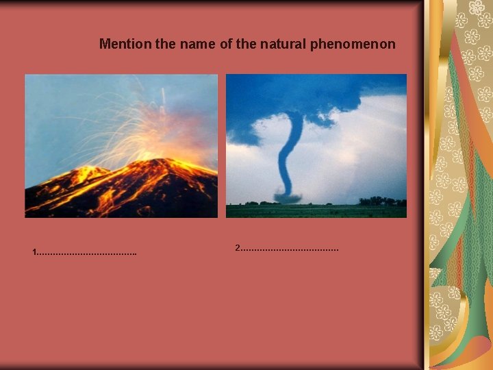 Mention the name of the natural phenomenon 1………………. 2……………… 