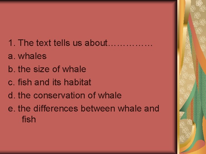 1. The text tells us about…………… a. whales b. the size of whale c.