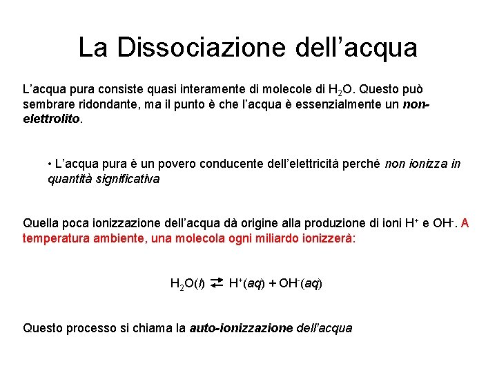 La Dissociazione dell’acqua L’acqua pura consiste quasi interamente di molecole di H 2 O.