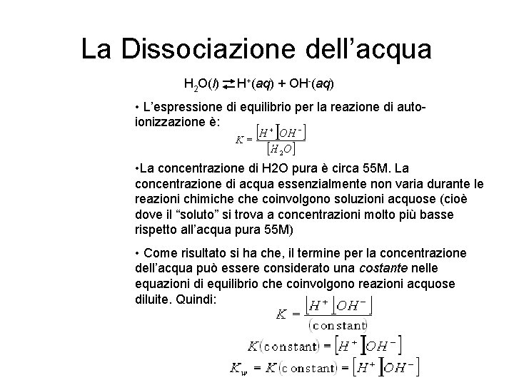 La Dissociazione dell’acqua H 2 O(l) H+(aq) + OH-(aq) • L’espressione di equilibrio per