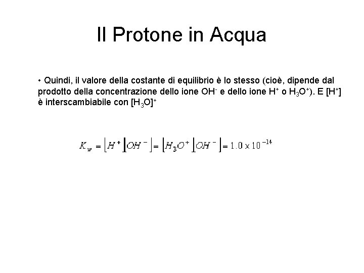 Il Protone in Acqua • Quindi, il valore della costante di equilibrio è lo