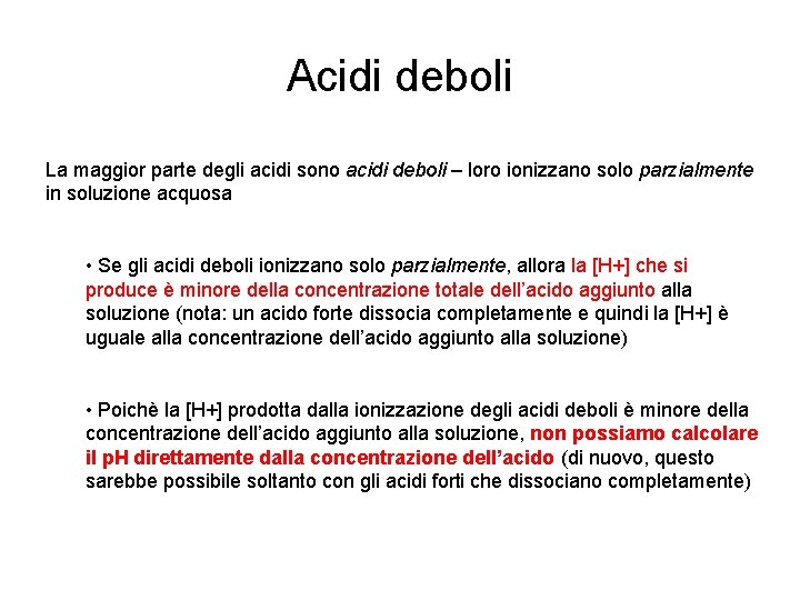 Acidi deboli La maggior parte degli acidi sono acidi deboli – loro ionizzano solo