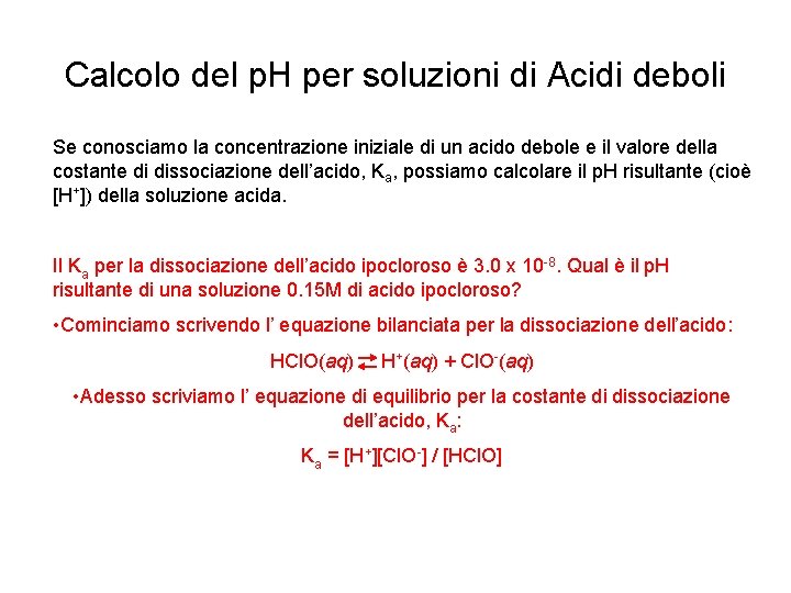 Calcolo del p. H per soluzioni di Acidi deboli Se conosciamo la concentrazione iniziale