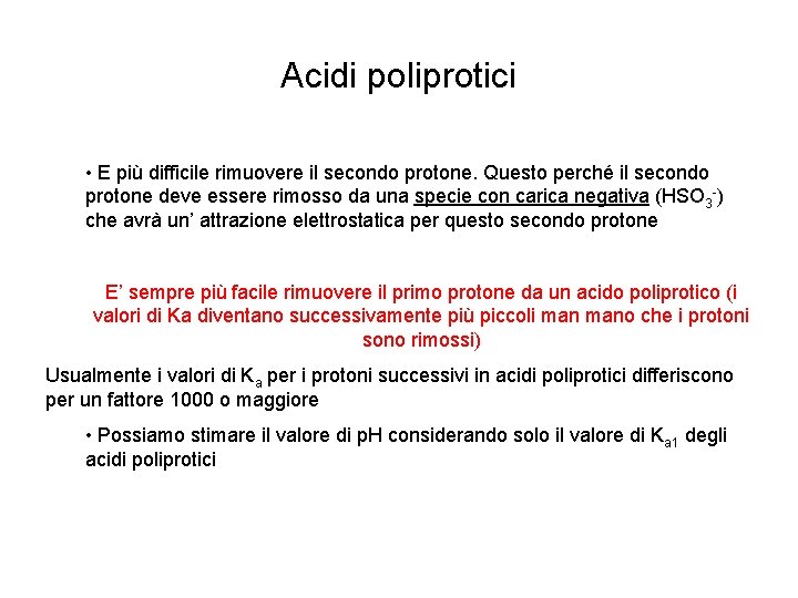 Acidi poliprotici • E più difficile rimuovere il secondo protone. Questo perché il secondo