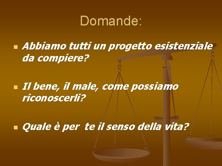 Domande: n n n Abbiamo tutti un progetto esistenziale da compiere? Il bene, il