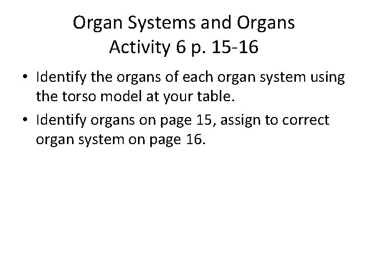 Organ Systems and Organs Activity 6 p. 15 -16 • Identify the organs of