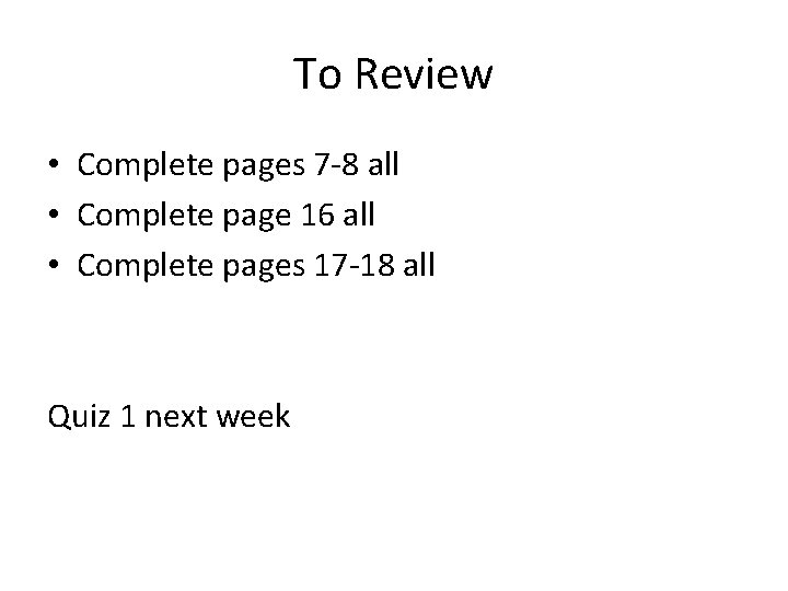 To Review • Complete pages 7 -8 all • Complete page 16 all •
