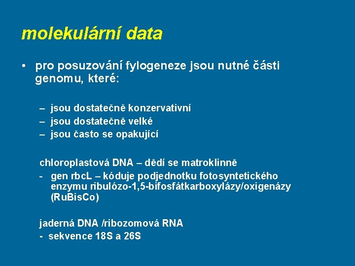 molekulární data • pro posuzování fylogeneze jsou nutné části genomu, které: – jsou dostatečně