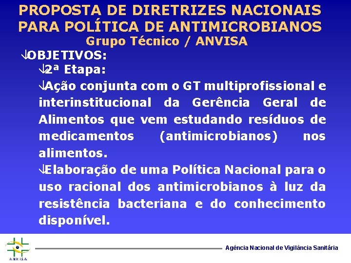 PROPOSTA DE DIRETRIZES NACIONAIS PARA POLÍTICA DE ANTIMICROBIANOS Grupo Técnico / ANVISA âOBJETIVOS: â