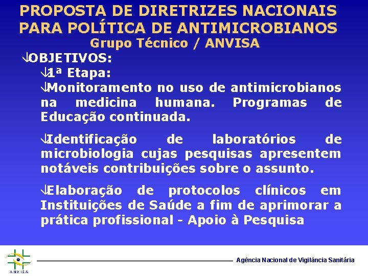 PROPOSTA DE DIRETRIZES NACIONAIS PARA POLÍTICA DE ANTIMICROBIANOS Grupo Técnico / ANVISA âOBJETIVOS: â