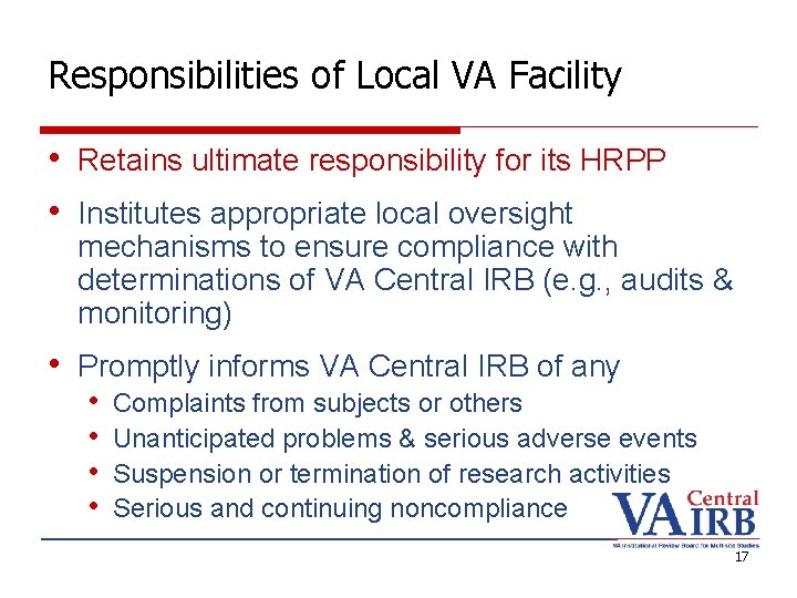 Responsibilities of Local VA Facility • Retains ultimate responsibility for its HRPP • Institutes