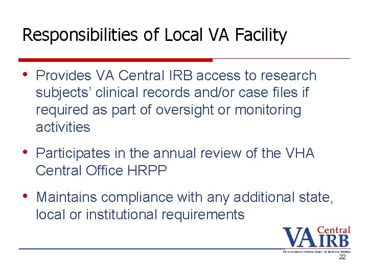 Responsibilities of Local VA Facility • Provides VA Central IRB access to research subjects’