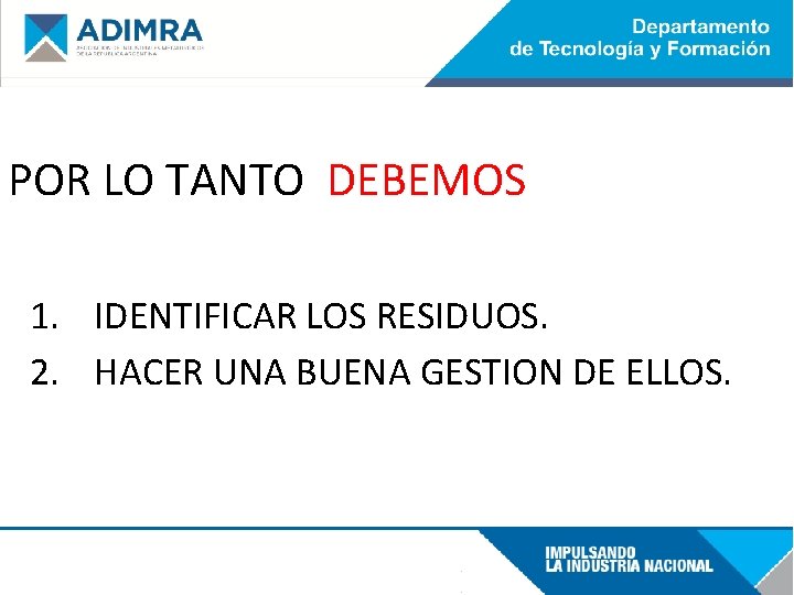 POR LO TANTO DEBEMOS 1. IDENTIFICAR LOS RESIDUOS. 2. HACER UNA BUENA GESTION DE
