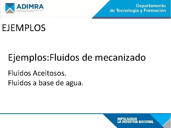 EJEMPLOS Ejemplos: Fluidos de mecanizado Fluidos Aceitosos. Fluidos a base de agua. 