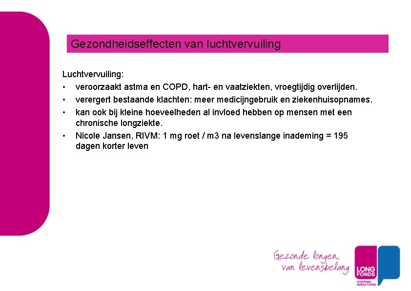 Gezondheidseffecten van luchtvervuiling Luchtvervuiling: • veroorzaakt astma en COPD, hart- en vaatziekten, vroegtijdig overlijden.