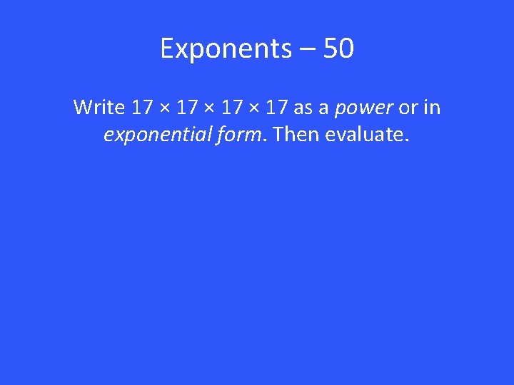 Exponents – 50 Write 17 × 17 as a power or in exponential form.