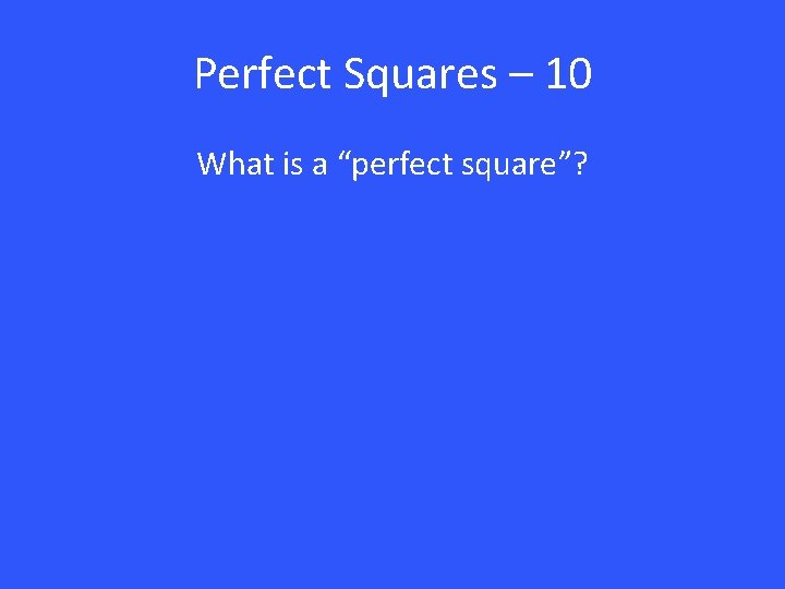 Perfect Squares – 10 What is a “perfect square”? 