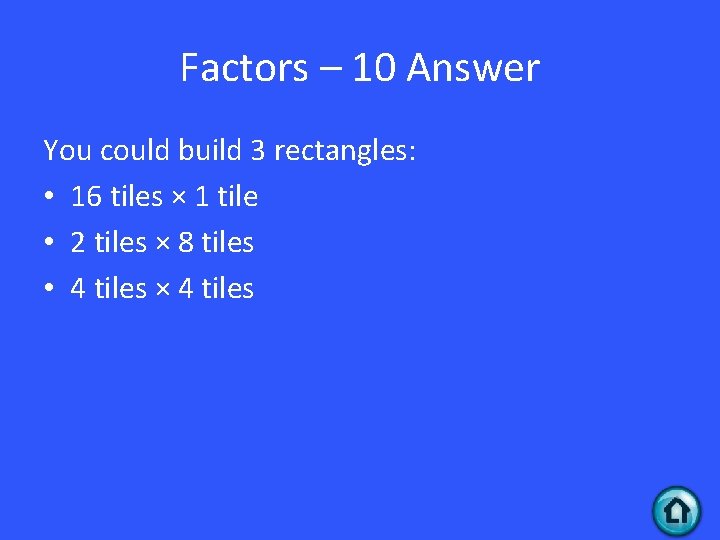 Factors – 10 Answer You could build 3 rectangles: • 16 tiles × 1