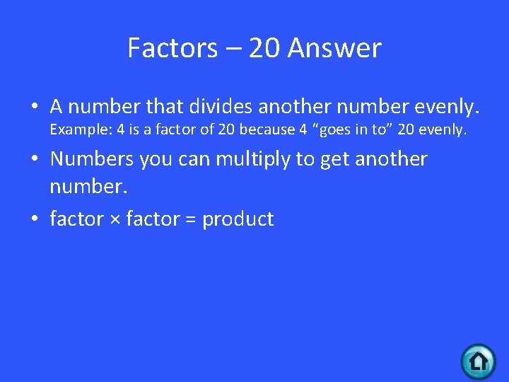 Factors – 20 Answer • A number that divides another number evenly. Example: 4