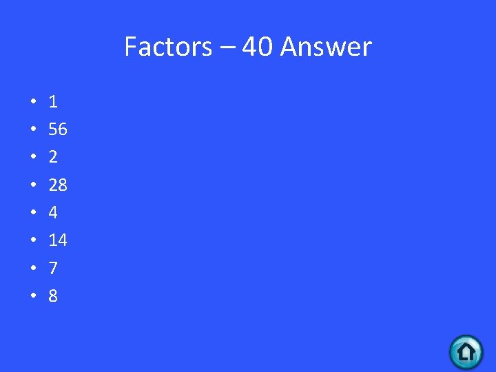 Factors – 40 Answer • • 1 56 2 28 4 14 7 8