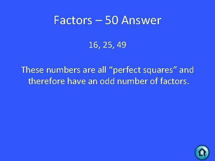 Factors – 50 Answer 16, 25, 49 These numbers are all “perfect squares” and