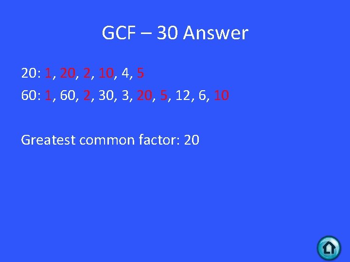 GCF – 30 Answer 20: 1, 20, 2, 10, 4, 5 60: 1, 60,
