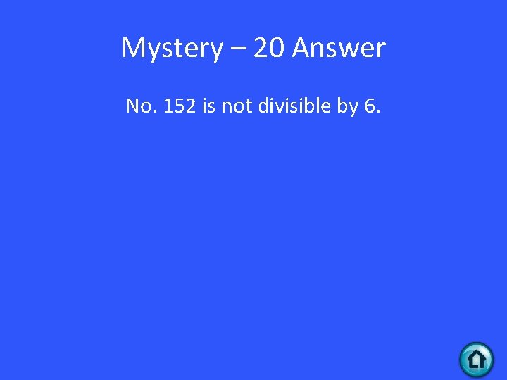Mystery – 20 Answer No. 152 is not divisible by 6. 