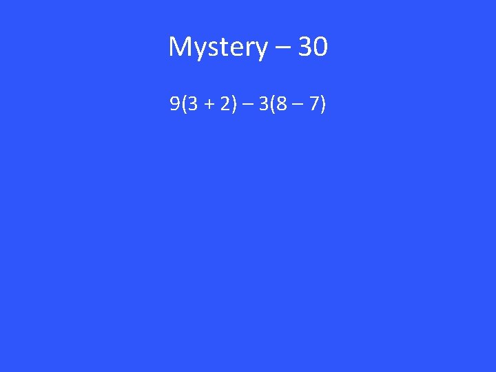 Mystery – 30 9(3 + 2) – 3(8 – 7) 