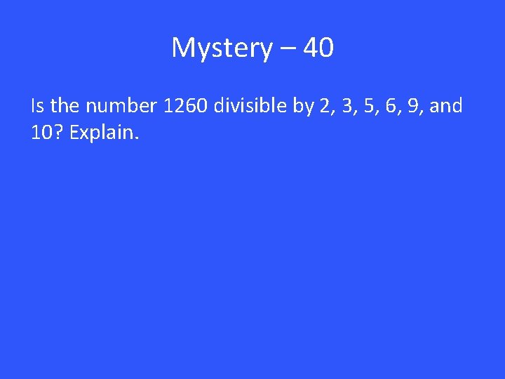 Mystery – 40 Is the number 1260 divisible by 2, 3, 5, 6, 9,