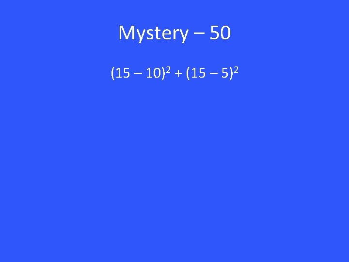 Mystery – 50 (15 – 10)2 + (15 – 5)2 