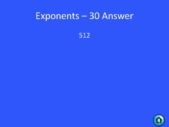 Exponents – 30 Answer 512 