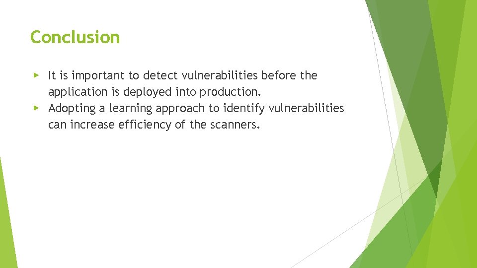 Conclusion ▶ It is important to detect vulnerabilities before the application is deployed into Conclusion ▶ It is important to detect vulnerabilities before the application is deployed into