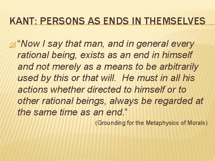 KANT: PERSONS AS ENDS IN THEMSELVES “Now I say that man, and in general