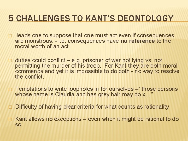 5 CHALLENGES TO KANT’S DEONTOLOGY � leads one to suppose that one must act