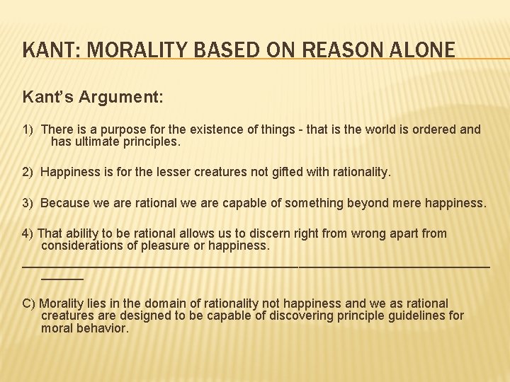 KANT: MORALITY BASED ON REASON ALONE Kant’s Argument: 1) There is a purpose for