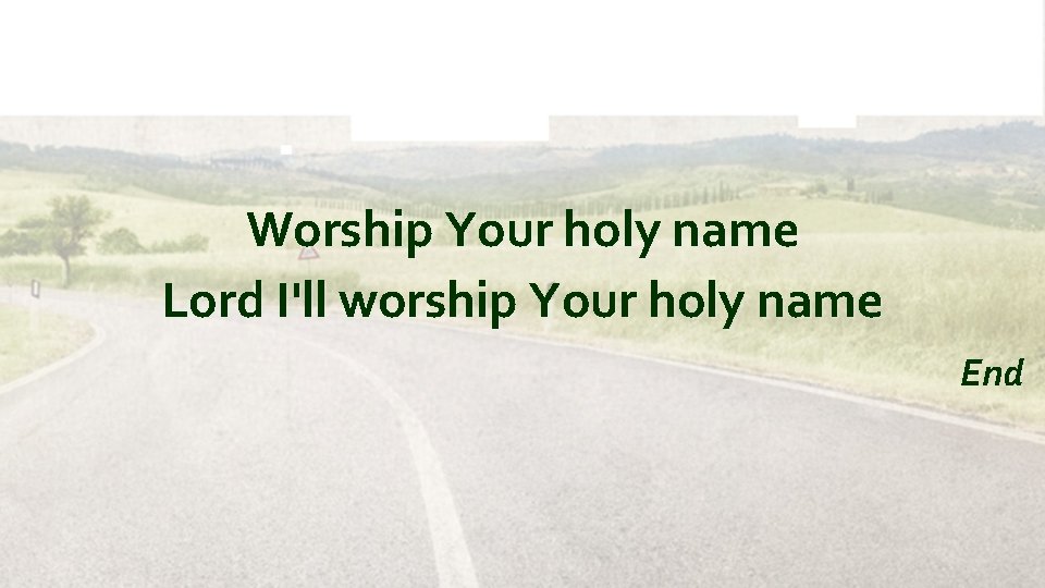 Worship Your holy name Lord I'll worship Your holy name End 