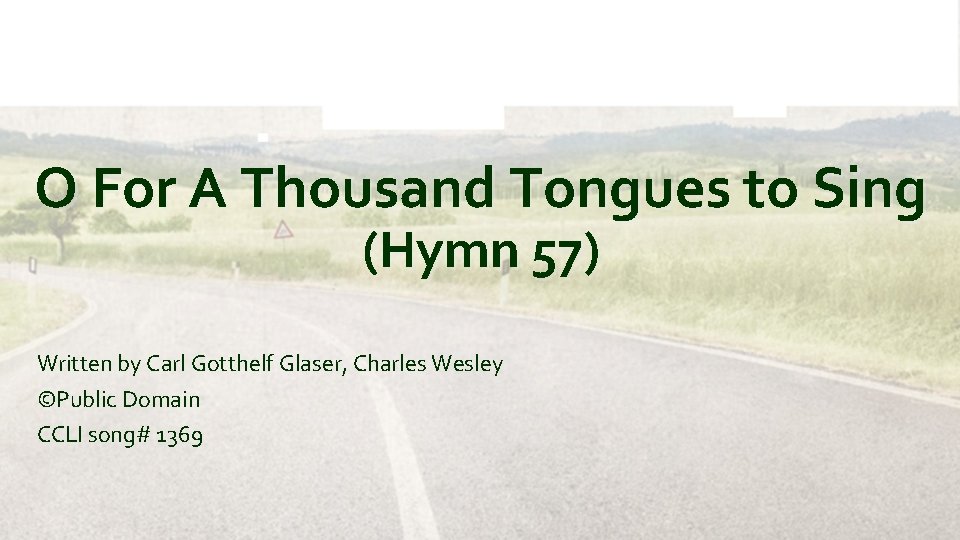 O For A Thousand Tongues to Sing (Hymn 57) Written by Carl Gotthelf Glaser,