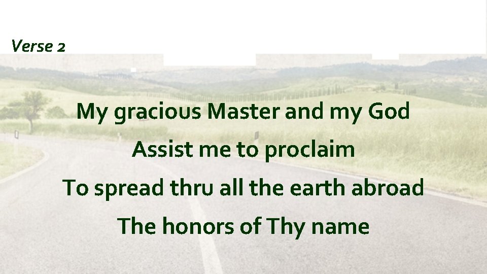 Verse 2 My gracious Master and my God Assist me to proclaim To spread