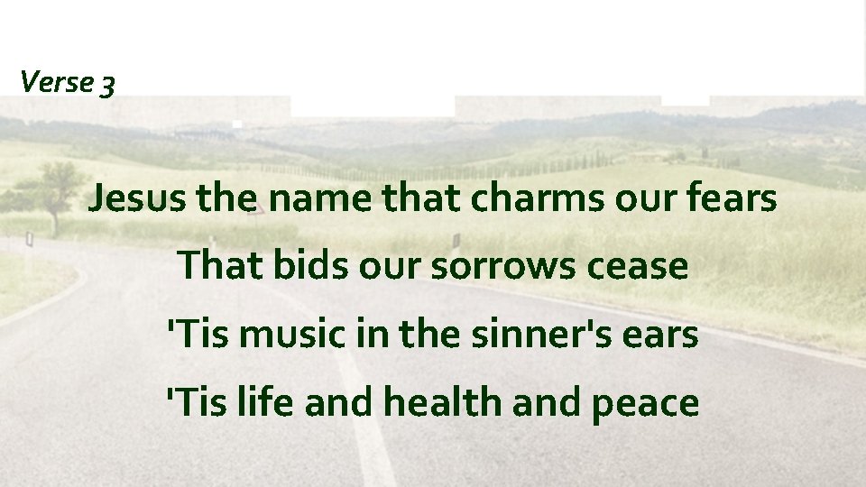 Verse 3 Jesus the name that charms our fears That bids our sorrows cease