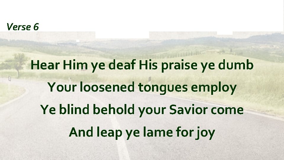 Verse 6 Hear Him ye deaf His praise ye dumb Your loosened tongues employ