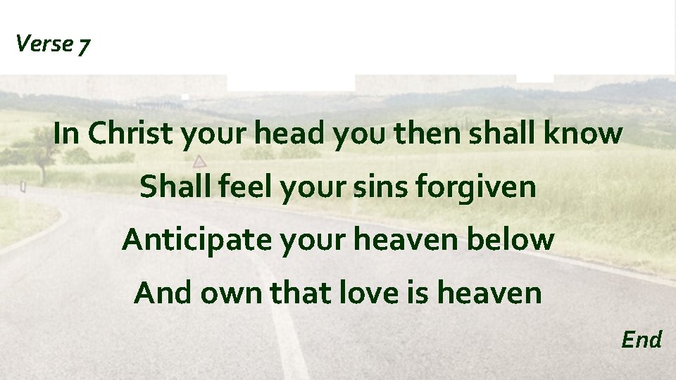 Verse 7 In Christ your head you then shall know Shall feel your sins