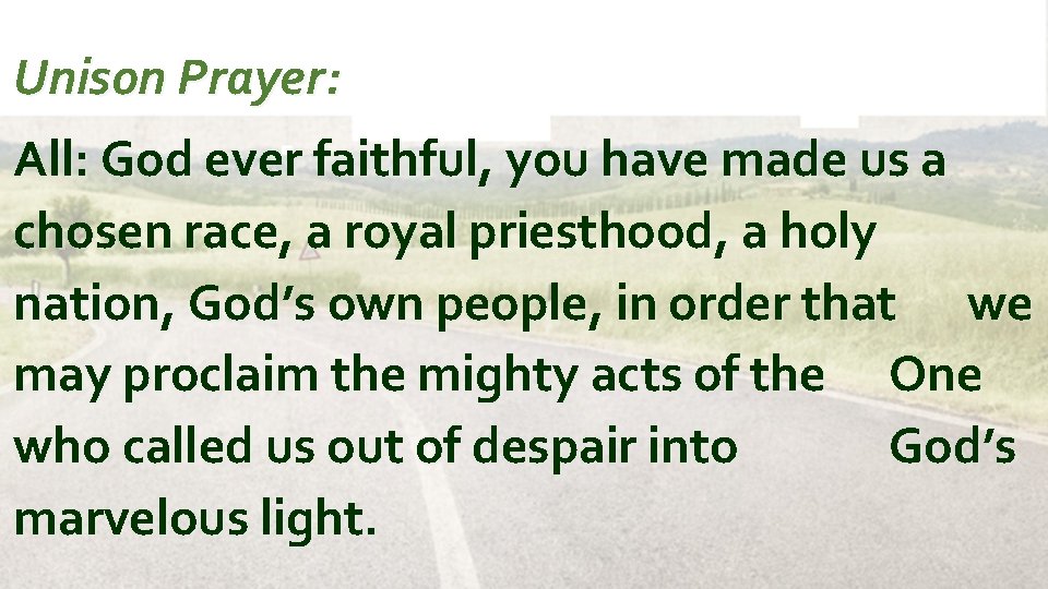Unison Prayer: All: God ever faithful, you have made us a chosen race, a