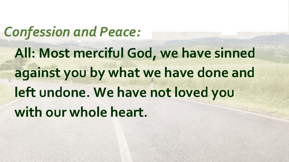 Confession and Peace: All: Most merciful God, we have sinned against you by what