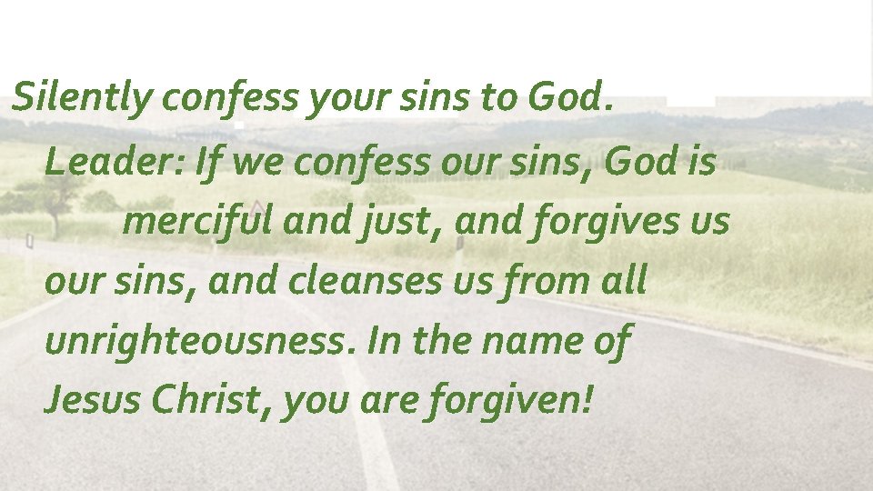 Silently confess your sins to God. Leader: If we confess our sins, God is