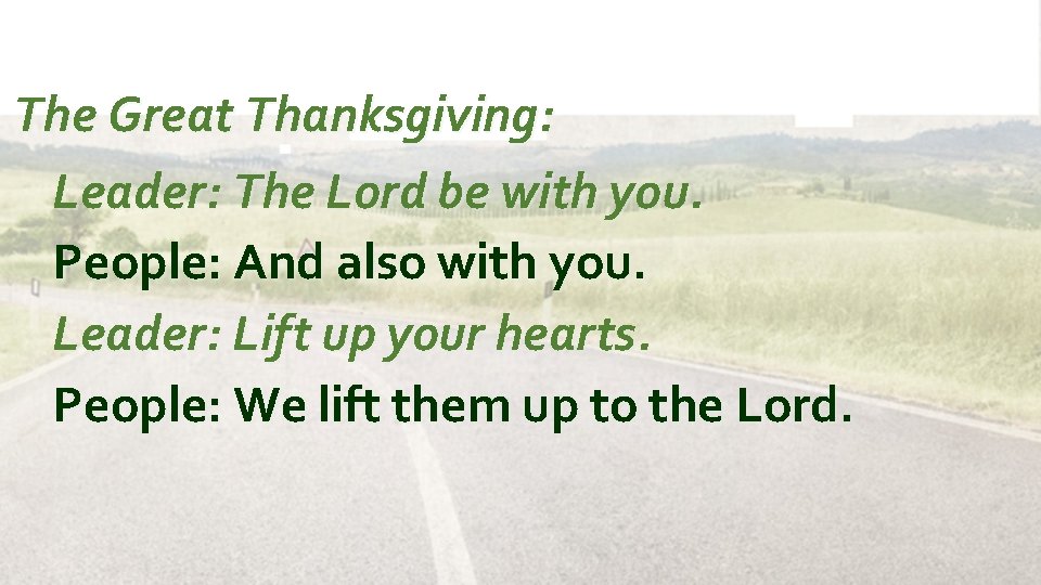 The Great Thanksgiving: Leader: The Lord be with you. People: And also with you.