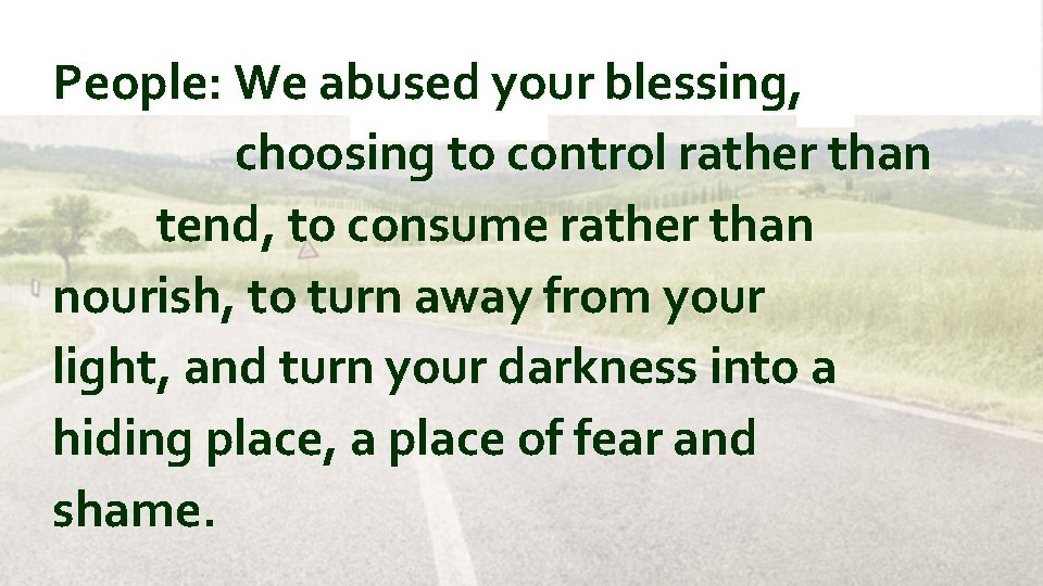 People: We abused your blessing, choosing to control rather than tend, to consume rather