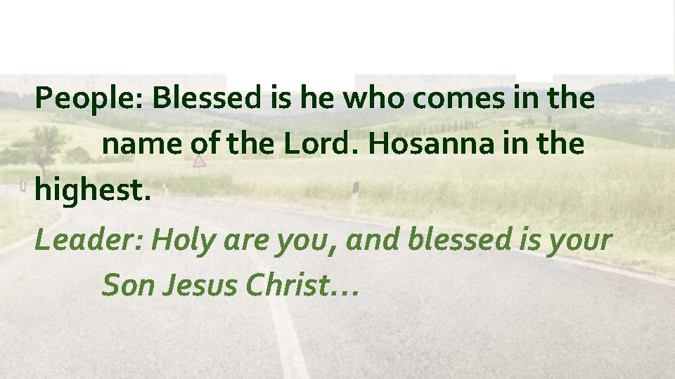 People: Blessed is he who comes in the name of the Lord. Hosanna in