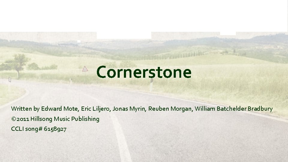 Cornerstone Written by Edward Mote, Eric Liljero, Jonas Myrin, Reuben Morgan, William Batchelder Bradbury